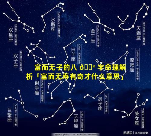 富而无子的八 💮 字命理解析「富而无寿有奇才什么意思」